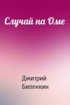 Дмитрий Биленкин - Случай на Оме