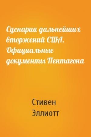 Обложка книги «Сценарии дальнейших вторжений США. Официальные документы Пентагона» — Стивен Эллиотт