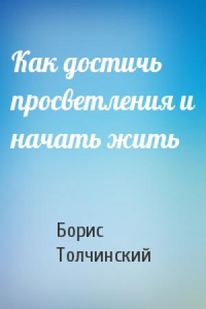 Обложка книги «Как достичь просветления и начать жить» — Борис Толчинский