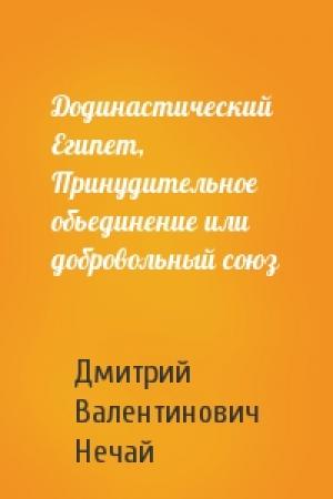 Обложка книги «Додинастический Египет, Принудительное обьединение или добровольный союз» — Дмитрий Нечай