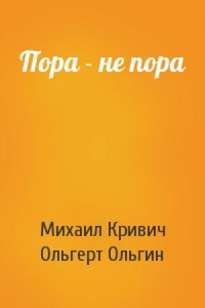 Обложка книги «Пора - не пора» — Михаил Кривич, Ольгерт Ольгин