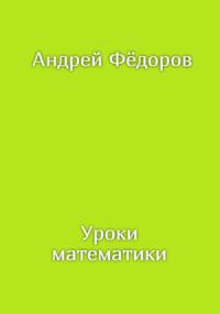 Андрей Фёдоров - Уроки математики