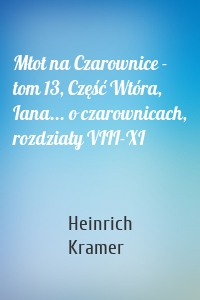 Młot na Czarownice - tom 13, Część Wtóra, Iana... o czarownicach, rozdziały VIII-XI