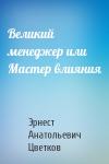 Эрнест Цветков - Великий менеджер или Мастер влияния