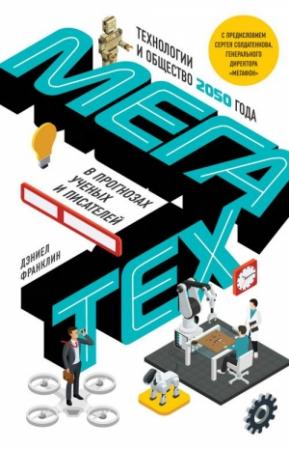 Обложка книги «Мегатех. Технологии и общество 2050 года в прогнозах ученых и писателей» — Дэниел Франклин