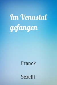 Im Venustal gefangen