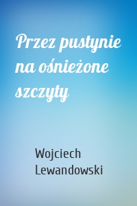 Przez pustynie na ośnieżone szczyty