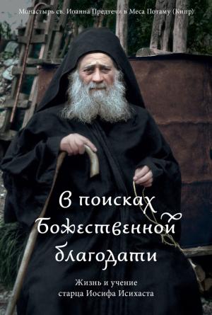 Обложка книги «В поисках Божественной благодати. Жизнь и учение старца Иосифа Исихаста» — Монастырь св. Иоанна Предтечи в Меса Потаму (Кипр)