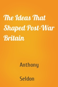 The Ideas That Shaped Post-War Britain