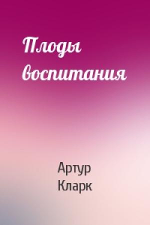Обложка книги «Плоды воспитания» — Артур Кларк