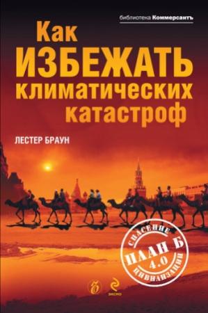 Обложка книги «Как избежать климатических катастроф?: План Б 4.0: спасение цивилизации» — Лестер Браун