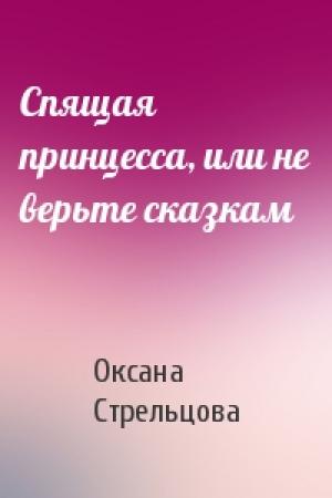 Обложка книги «Спящая принцесса, или не верьте сказкам» — Оксана Стрельцова