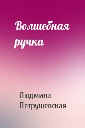 Обложка книги «Волшебная ручка» — Людмила Петрушевская