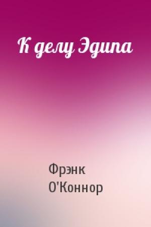 Обложка книги «К делу Эдипа» — Фрэнк О'Коннор