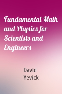 Fundamental Math and Physics for Scientists and Engineers