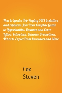 How to Land a Top-Paying PBX installers and repairers Job: Your Complete Guide to Opportunities, Resumes and Cover Letters, Interviews, Salaries, Promotions, What to Expect From Recruiters and More