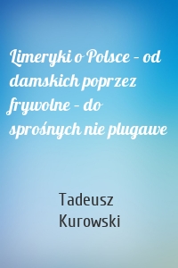 Limeryki o Polsce – od damskich poprzez frywolne – do sprośnych nie plugawe