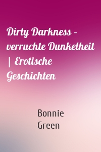 Dirty Darkness – verruchte Dunkelheit | Erotische Geschichten