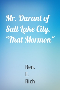 Mr. Durant of Salt Lake City, "That Mormon"