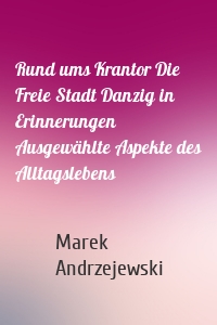 Rund ums Krantor Die Freie Stadt Danzig in Erinnerungen Ausgewählte Aspekte des Alltagslebens