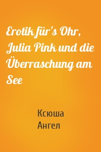 Erotik für's Ohr, Julia Pink und die Überraschung am See