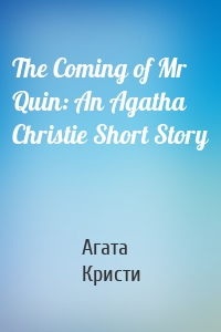 The Coming of Mr Quin: An Agatha Christie Short Story