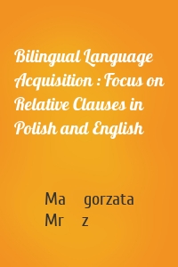 Bilingual Language Acquisition : Focus on Relative Clauses in Polish and English