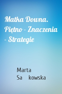 Matka Downa. Piętno - Znaczenia - Strategie