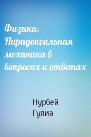 Обложка книги «Физика: Парадоксальная механика в вопросах и ответах» — Нурбей Гулиа