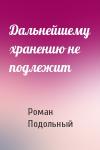 Р Подольный - Дальнейшему хранению не подлежит