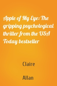Apple of My Eye: The gripping psychological thriller from the USA Today bestseller