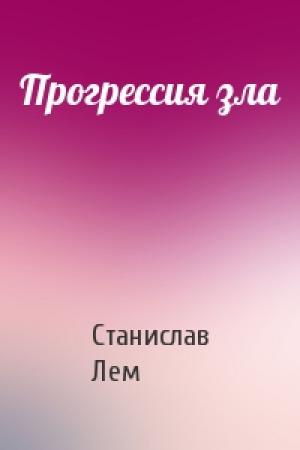 Обложка книги «Прогрессия зла» — Станислав Лем