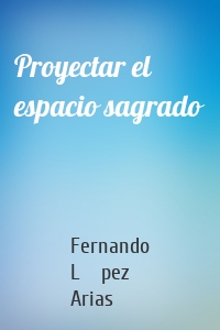 Proyectar el espacio sagrado