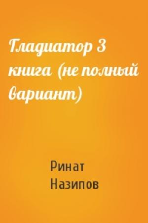 Обложка книги «Гладиатор 3 книга (не полный вариант)» — Ринат Назипов