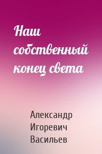 Наш собственный конец света