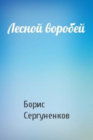 Обложка книги «Лесной воробей» — Борис Сергуненков