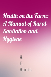Health on the Farm: A Manual of Rural Sanitation and Hygiene