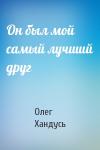 Олег Хандусь - Он был мой самый лучший друг