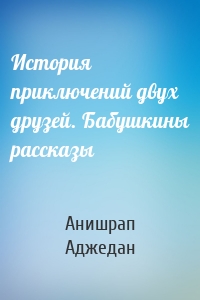 История приключений двух друзей. Бабушкины рассказы