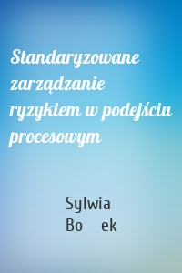 Standaryzowane zarządzanie ryzykiem w podejściu procesowym