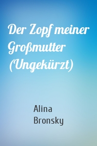 Der Zopf meiner Großmutter (Ungekürzt)