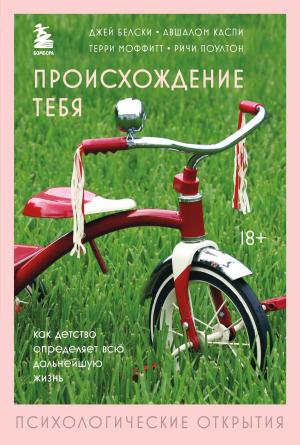 Обложка книги «Происхождение тебя. Как детство определяет всю дальнейшую жизнь» — Ричи Поултон, Джей Белски, Терри Моффитт, Авшалом Каспи