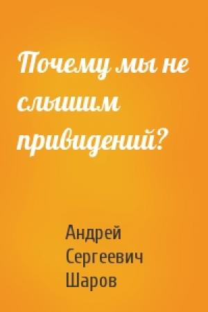 Обложка книги «Почему мы не слышим привидений?» — Андрей Сергеевич Шаров
