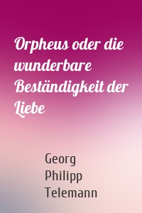 Orpheus oder die wunderbare Beständigkeit der Liebe