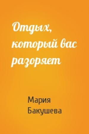 Обложка книги «Отдых, который вас разоряет» — Мария Дмитриевна Бакушева