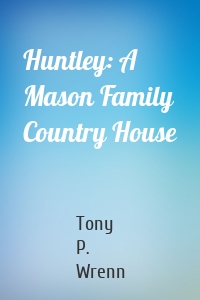 Huntley: A Mason Family Country House
