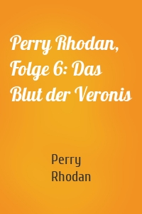 Perry Rhodan, Folge 6: Das Blut der Veronis