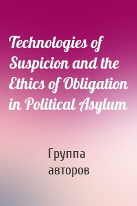 Technologies of Suspicion and the Ethics of Obligation in Political Asylum