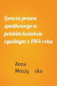 Geneza prawa spadkowego w polskim kodeksie cywilnym z 1964 roku