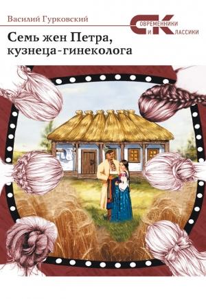 Обложка книги «Семь жен Петра, кузнеца-гинеколога» — Василий Гурковский